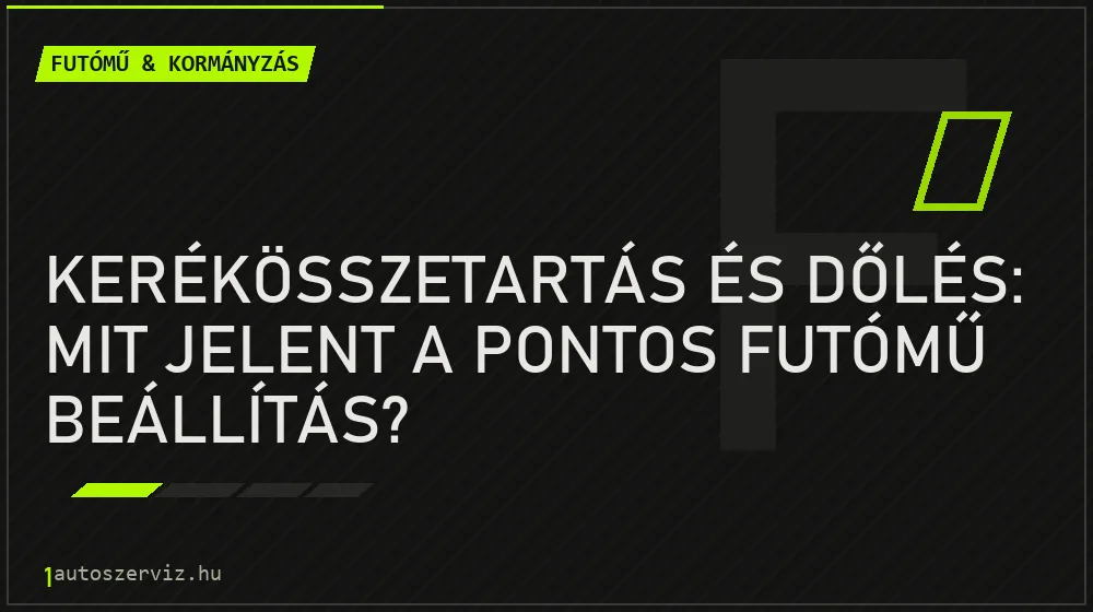 Kerékösszetartás és dőlés: Mit jelent a pontos futómű beállítás? - Futómű & kormányzás