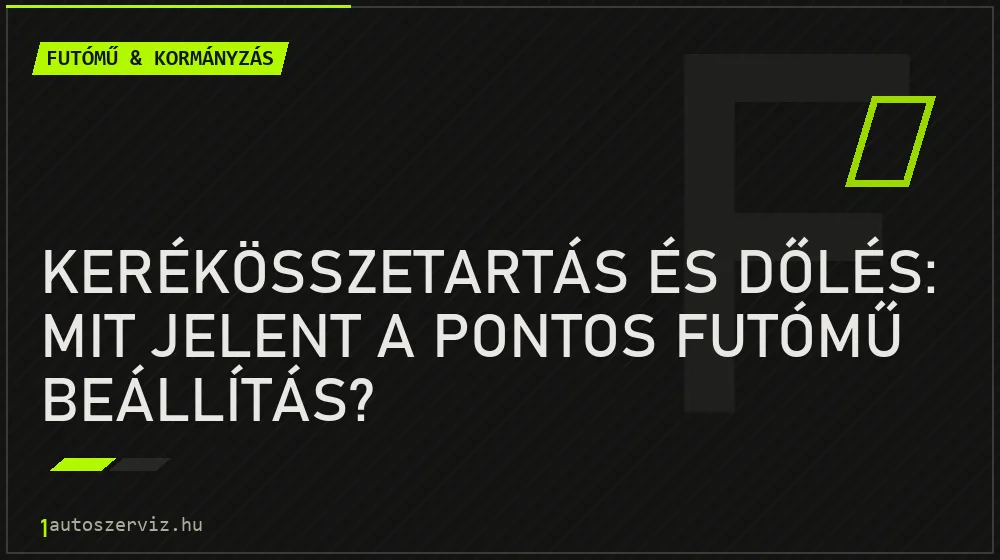 Futómű & kormányzás - Kerékösszetartás és dőlés: Mit jelent a pontos futómű beállítás?