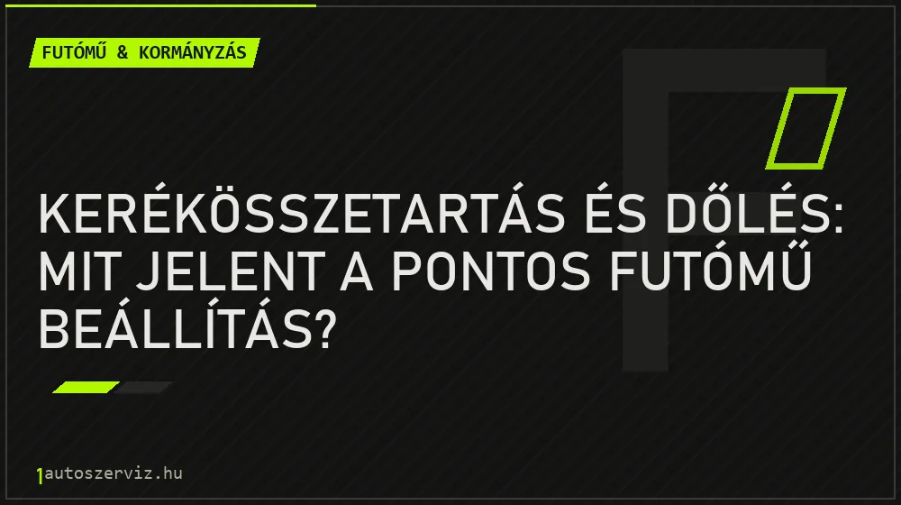 Kerékösszetartás és dőlés: Mit jelent a pontos futómű beállítás? - Futómű & kormányzás, 1autoszerviz Óbuda