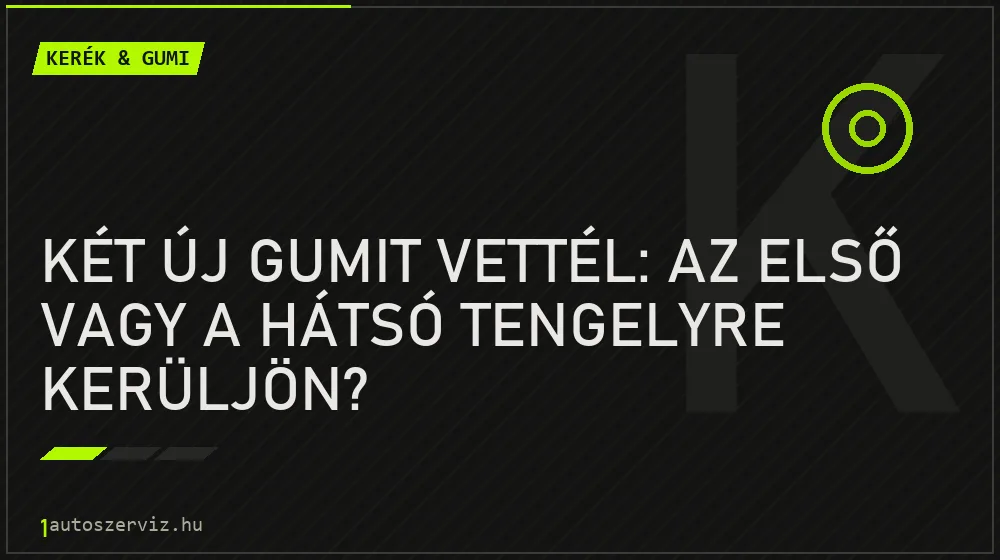 Két új gumit vettél: az első vagy a hátsó tengelyre kerüljön?