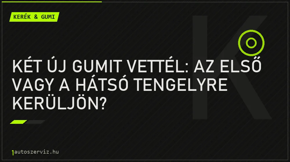 Két új gumit vettél: az első vagy a hátsó tengelyre kerüljön? - Kerék & gumi, 1autoszerviz Óbuda