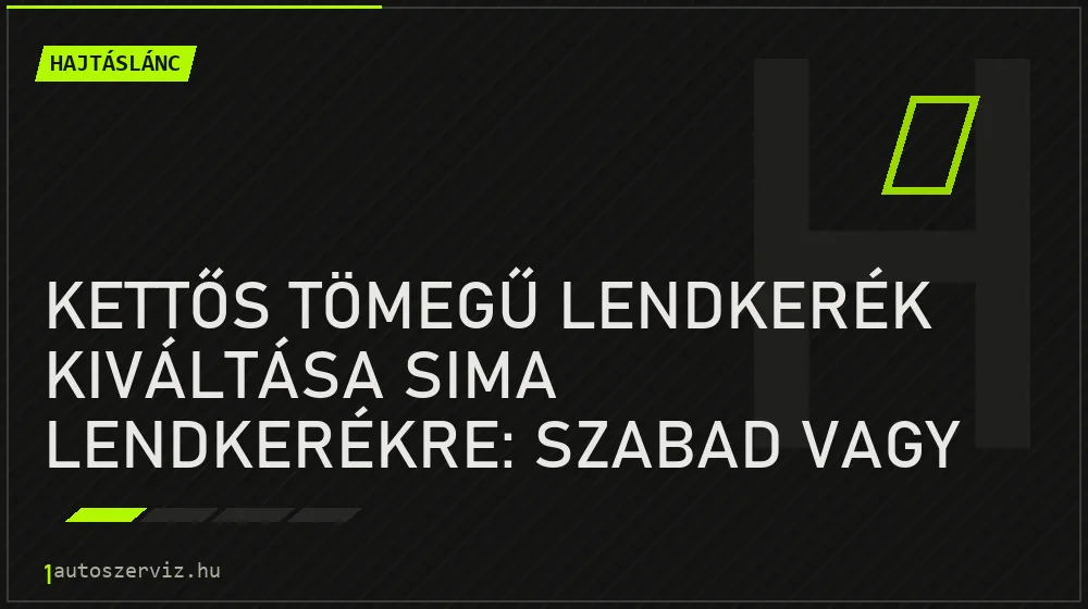 Kettős tömegű lendkerék kiváltása sima lendkerékre: Szabad vagy nem? - Hajtáslánc