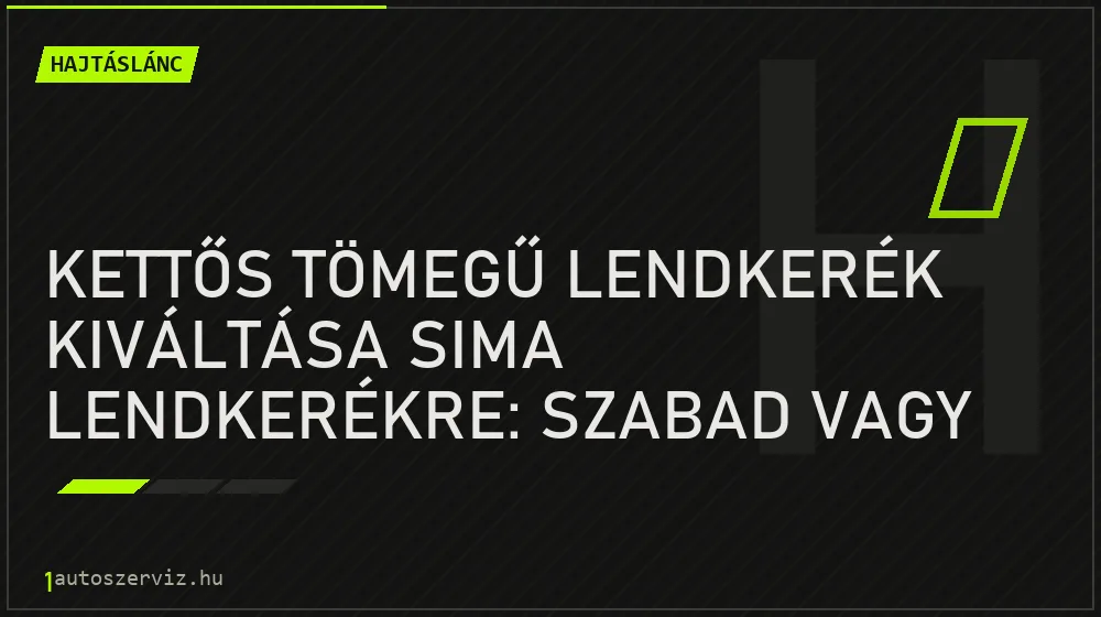 Hajtáslánc - Kettős tömegű lendkerék kiváltása sima lendkerékre: Szabad vagy nem?
