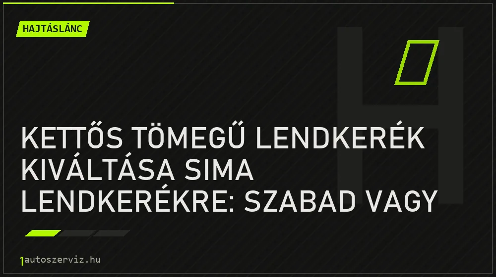Kettős tömegű lendkerék kiváltása sima lendkerékre: Szabad vagy nem? - Hajtáslánc, 1autoszerviz Óbuda