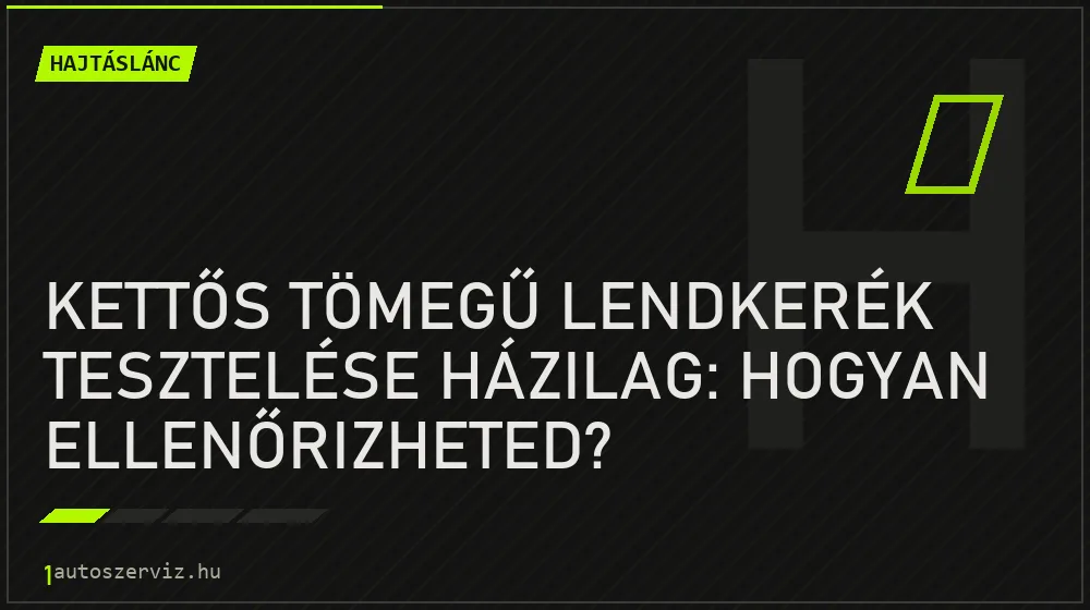 Kettős tömegű lendkerék tesztelése házilag: Hogyan ellenőrizheted? - Hajtáslánc