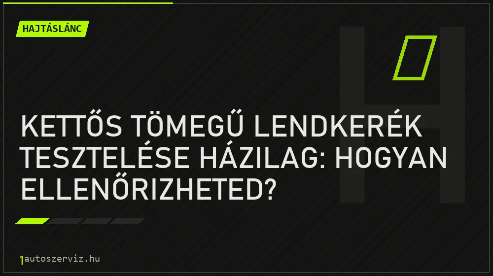 Hajtáslánc - Kettős tömegű lendkerék tesztelése házilag: Hogyan ellenőrizheted?