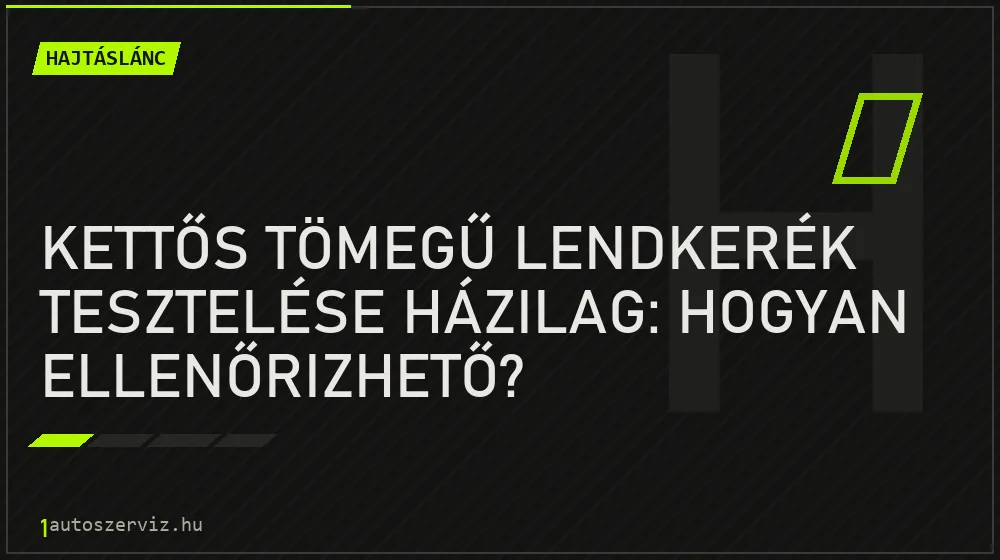 Hajtáslánc - Kettős tömegű lendkerék tesztelése házilag: hogyan ellenőrizhető?