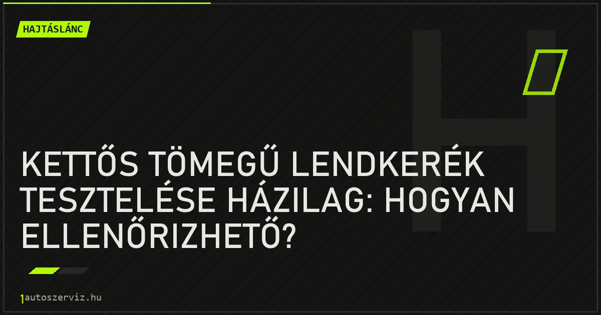 Kettős tömegű lendkerék tesztelése házilag: hogyan ellenőrizhető? - autószerviz Budapest