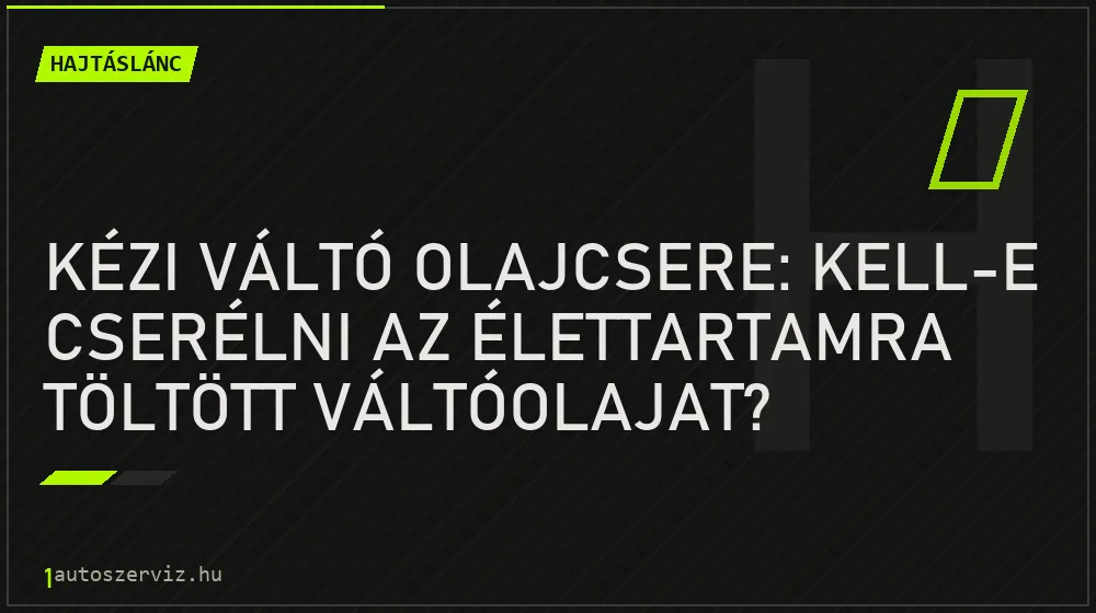Hajtáslánc - Kézi váltó olajcsere: kell-e cserélni az élettartamra töltött váltóolajat?