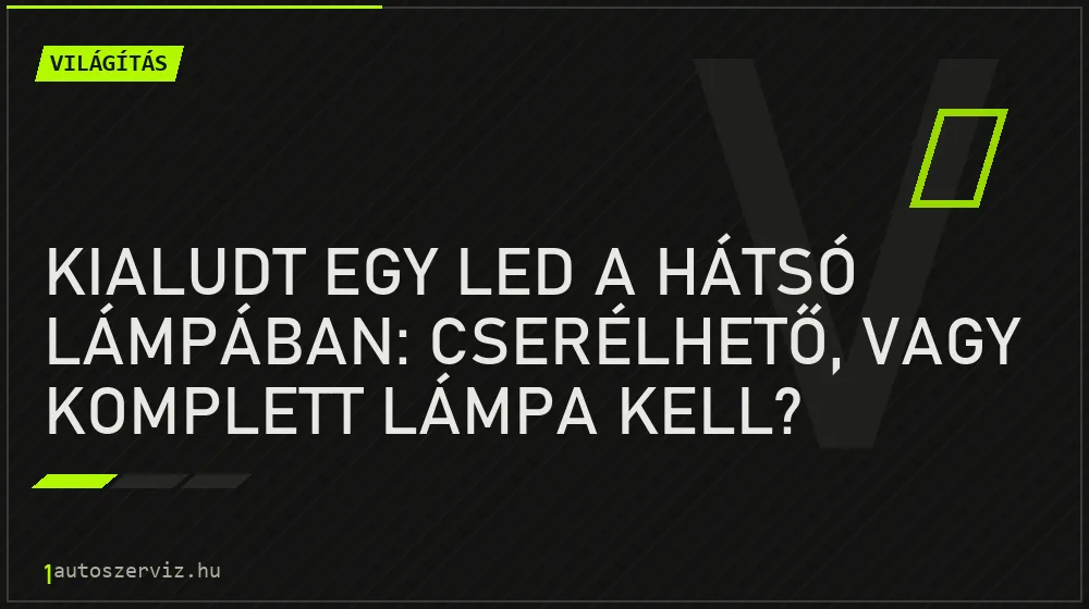 Kialudt egy LED a hátsó lámpában: cserélhető, vagy komplett lámpa kell?
