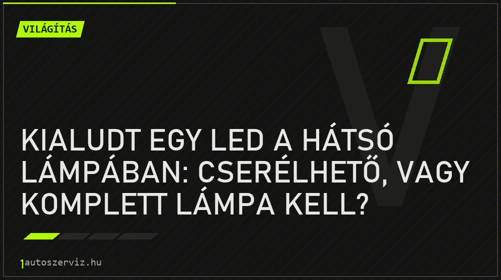 Világítás - Kialudt egy LED a hátsó lámpában: cserélhető, vagy komplett lámpa kell?
