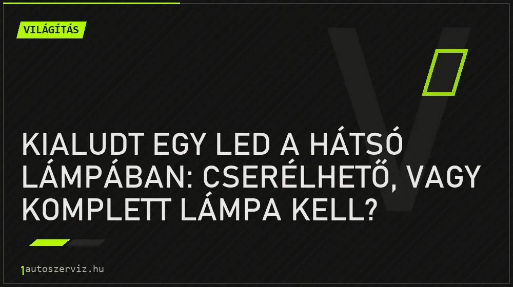 Kialudt egy LED a hátsó lámpában: cserélhető, vagy komplett lámpa kell? - Világítás, 1autoszerviz Óbuda