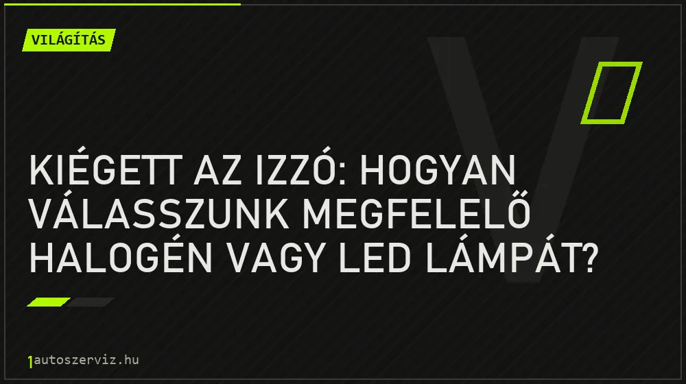 Kiégett az izzó: Hogyan válasszunk megfelelő halogén vagy LED lámpát? - Világítás, 1autoszerviz Óbuda