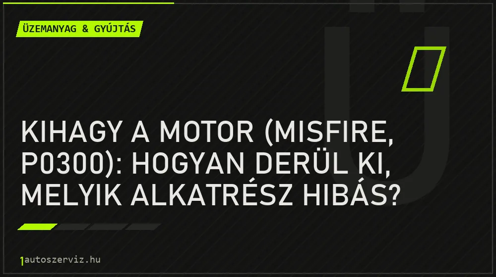 Kihagy a motor (misfire, P0300): hogyan derül ki, melyik alkatrész hibás?