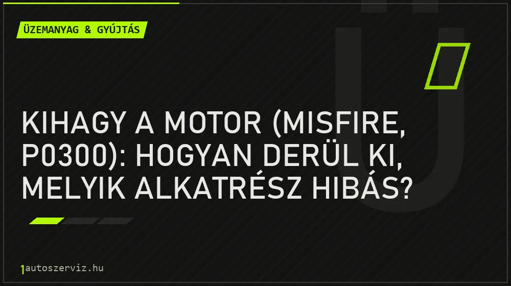 Üzemanyag & gyújtás - Kihagy a motor (misfire, P0300): hogyan derül ki, melyik alkatrész hibás?