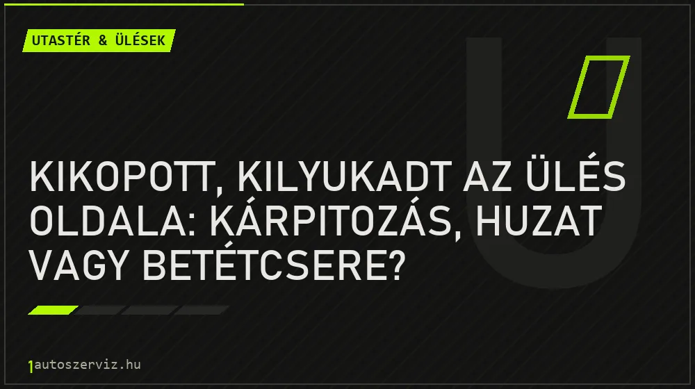 Kikopott, kilyukadt az ülés oldala: kárpitozás, huzat vagy betétcsere? - Utastér & ülések, 1autoszerviz Óbuda