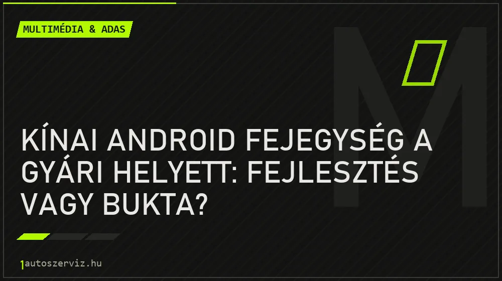 Kínai Android fejegység a gyári helyett: fejlesztés vagy bukta? - Multimédia & ADAS, 1autoszerviz Óbuda