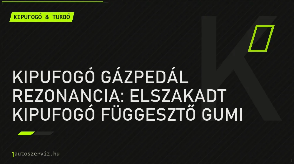 Kipufogó gázpedál rezonancia: Elszakadt kipufogó függesztő gumi - Kipufogó & turbó