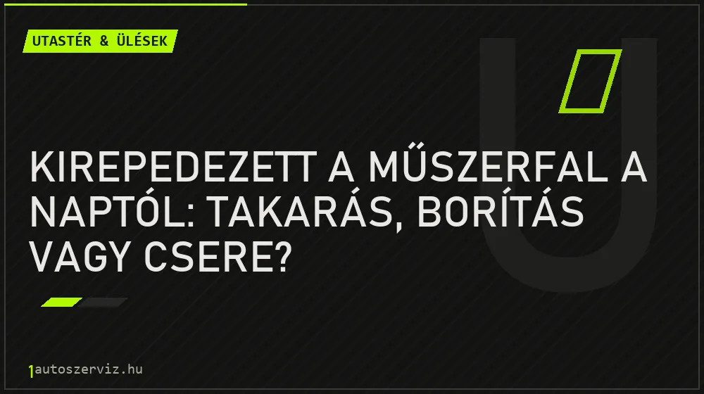 Utastér & ülések - Kirepedezett a műszerfal a naptól: takarás, borítás vagy csere?