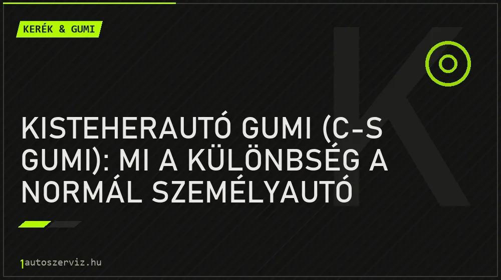 Kisteherautó gumi (C-s gumi): Mi a különbség a normál személyautó gumihoz képest? - Kerék & gumi, 1autoszerviz Óbuda