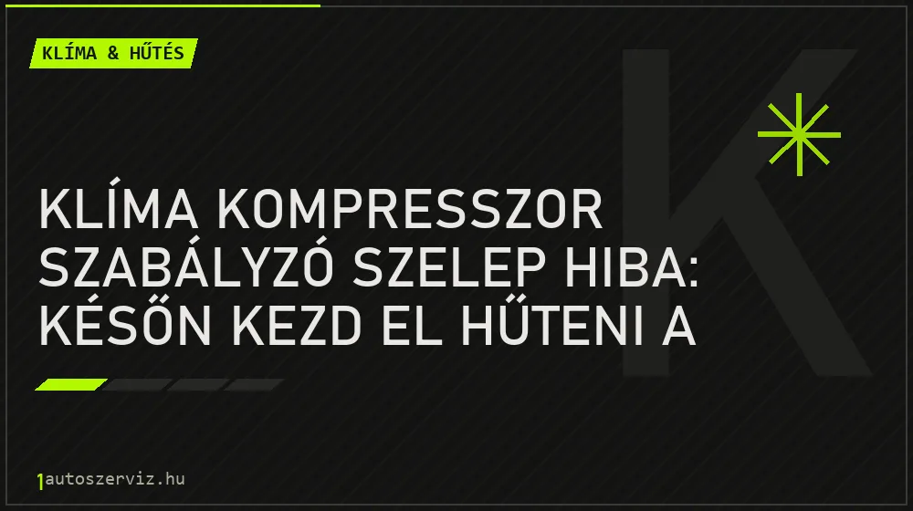 Klíma kompresszor szabályzó szelep hiba: Későn kezd el hűteni a klíma - Klíma & hűtés