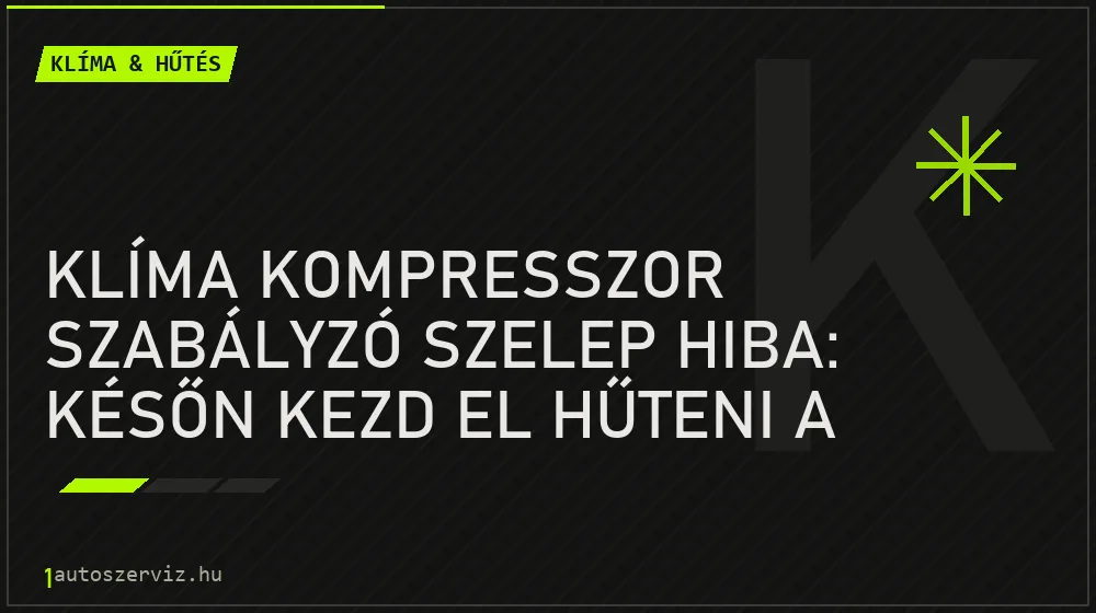 Klíma kompresszor szabályzó szelep hiba: Későn kezd el hűteni a klíma - Klíma & hűtés, 1autoszerviz Óbuda