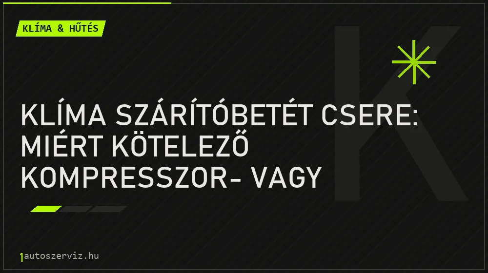 Klíma szárítóbetét csere: miért kötelező kompresszor- vagy párologtatócsere után?