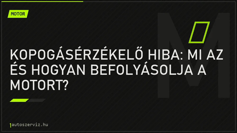 Motor - Kopogásérzékelő hiba: Mi az és hogyan befolyásolja a motort?