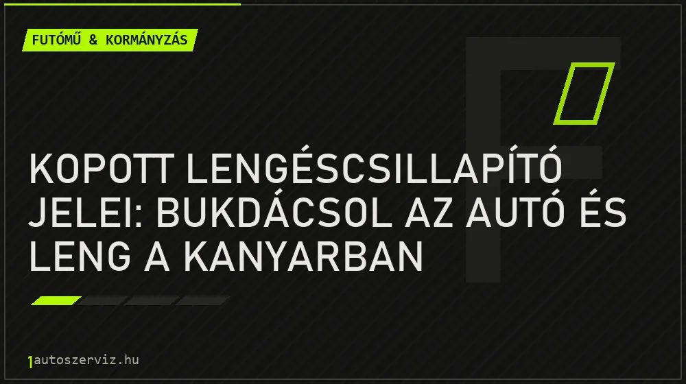 Futómű & kormányzás - Kopott lengéscsillapító jelei: bukdácsol az autó és leng a kanyarban
