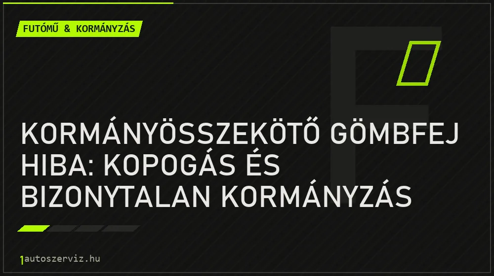 Futómű & kormányzás - Kormányösszekötő gömbfej hiba: kopogás és bizonytalan kormányzás