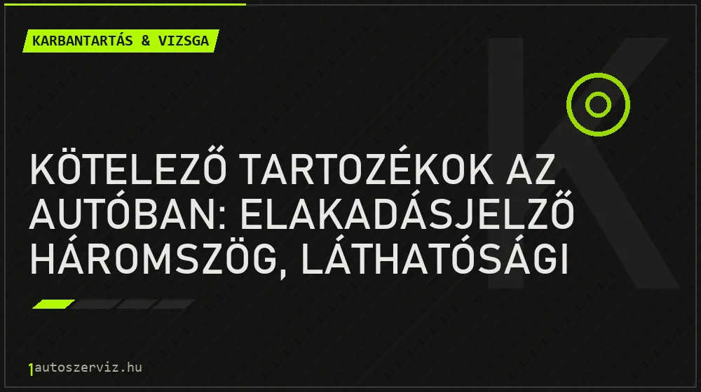 Karbantartás & vizsga - Kötelező tartozékok az autóban: elakadásjelző háromszög, láthatósági mellény és elsősegélydoboz