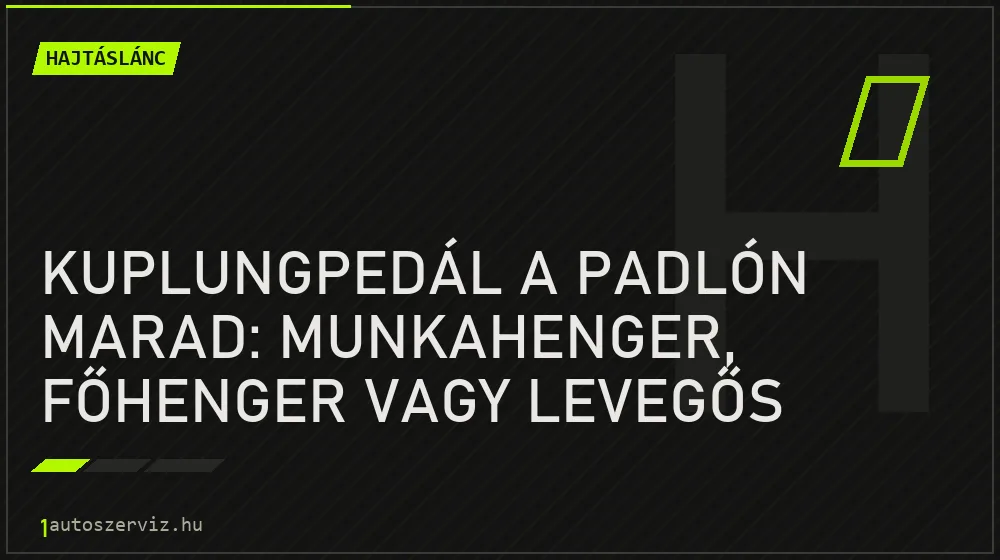 Kuplungpedál a padlón marad: munkahenger, főhenger vagy levegős rendszer?