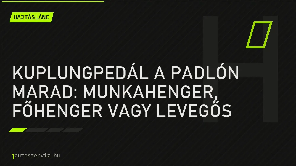 Hajtáslánc - Kuplungpedál a padlón marad: munkahenger, főhenger vagy levegős rendszer?