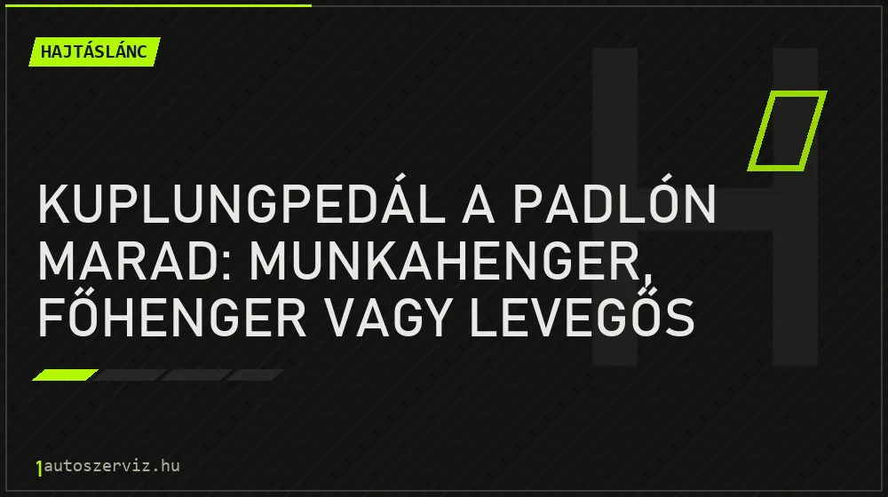 Kuplungpedál a padlón marad: munkahenger, főhenger vagy levegős rendszer? - Hajtáslánc, 1autoszerviz Óbuda