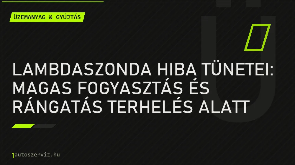 Lambdaszonda hiba tünetei: magas fogyasztás és rángatás terhelés alatt