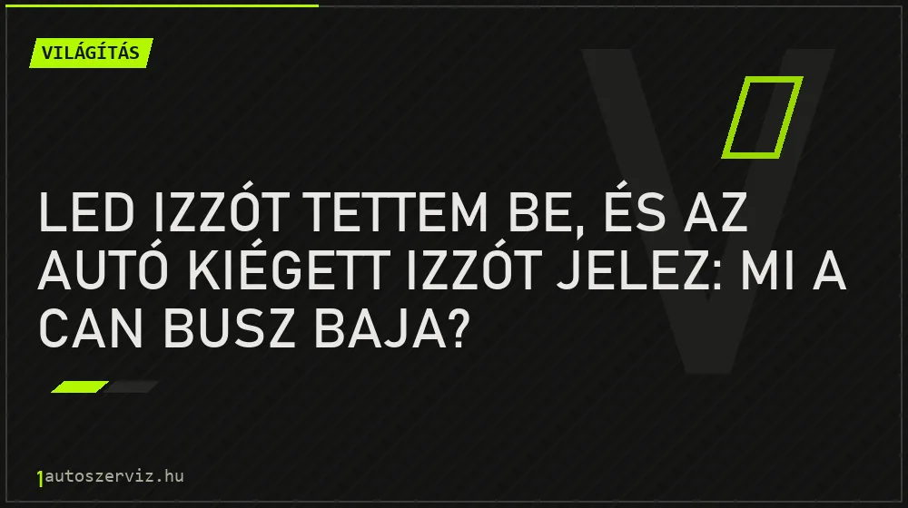 LED izzót tettem be, és az autó kiégett izzót jelez: mi a CAN busz baja? - Világítás, 1autoszerviz Óbuda