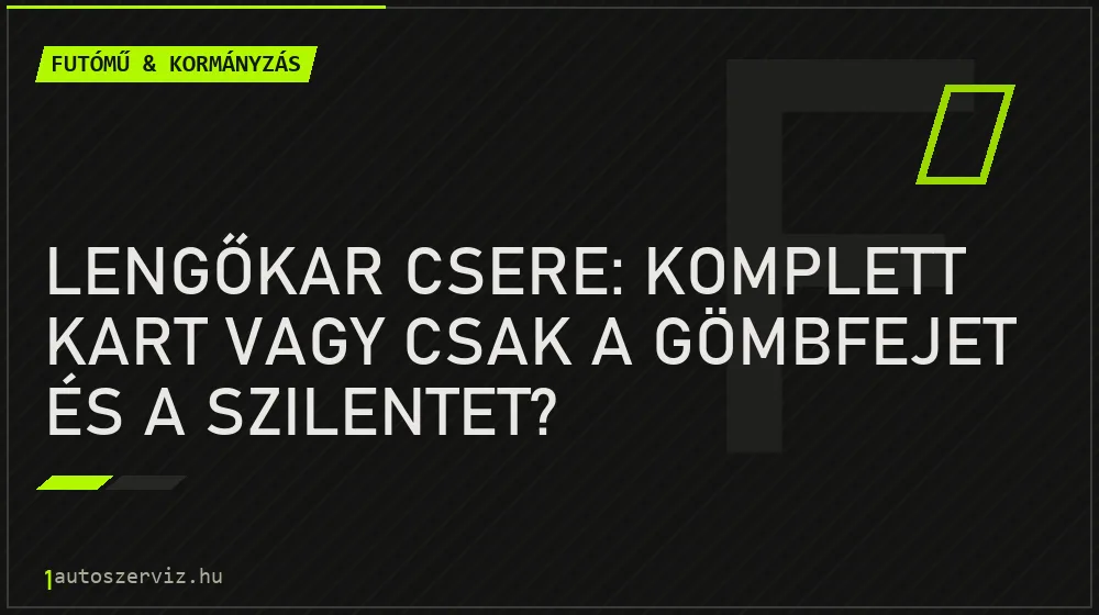 Lengőkar csere: komplett kart vagy csak a gömbfejet és a szilentet?