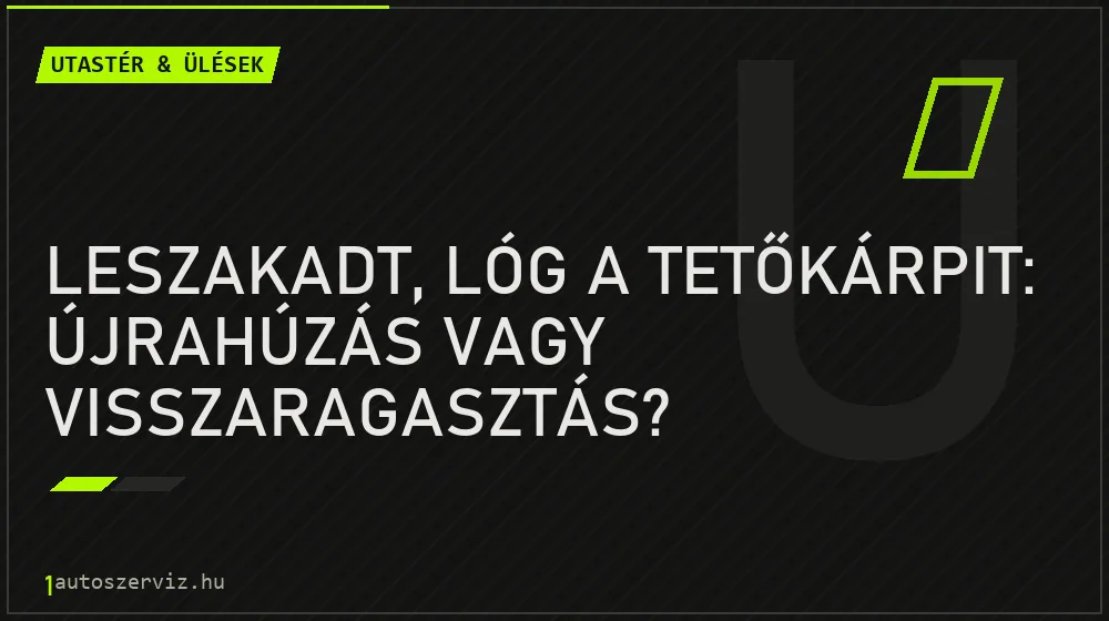 Leszakadt, lóg a tetőkárpit: újrahúzás vagy visszaragasztás?
