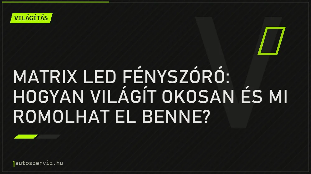 Világítás - Matrix LED fényszóró: hogyan világít okosan és mi romolhat el benne?