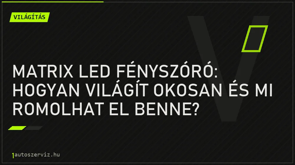 Matrix LED fényszóró: hogyan világít okosan és mi romolhat el benne? - Világítás, 1autoszerviz Óbuda