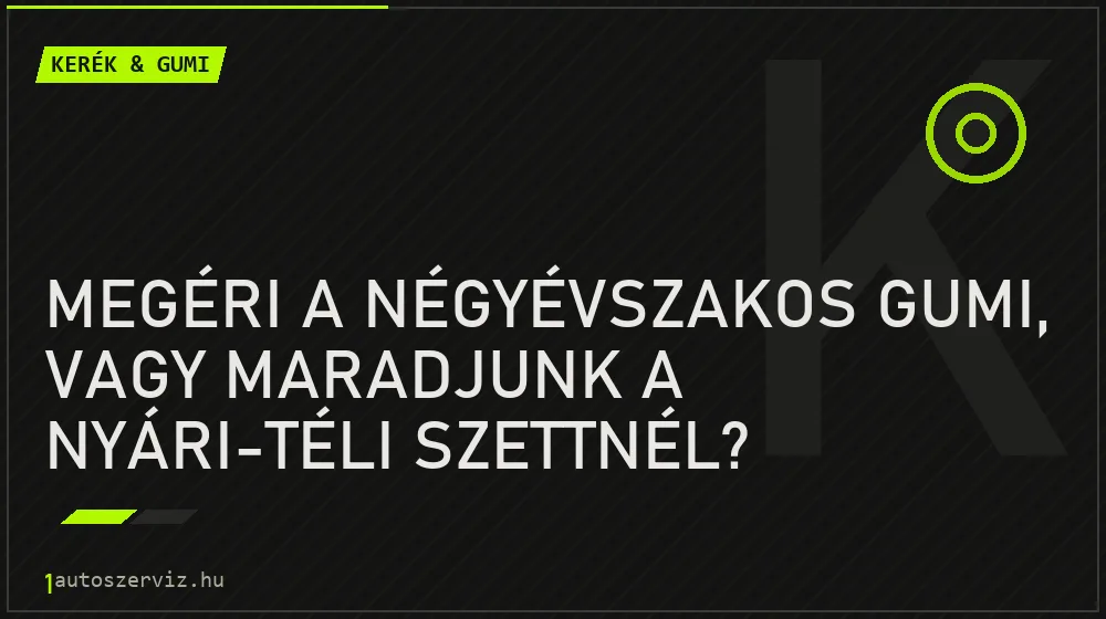 Kerék & gumi - Megéri a négyévszakos gumi, vagy maradjunk a nyári-téli szettnél?