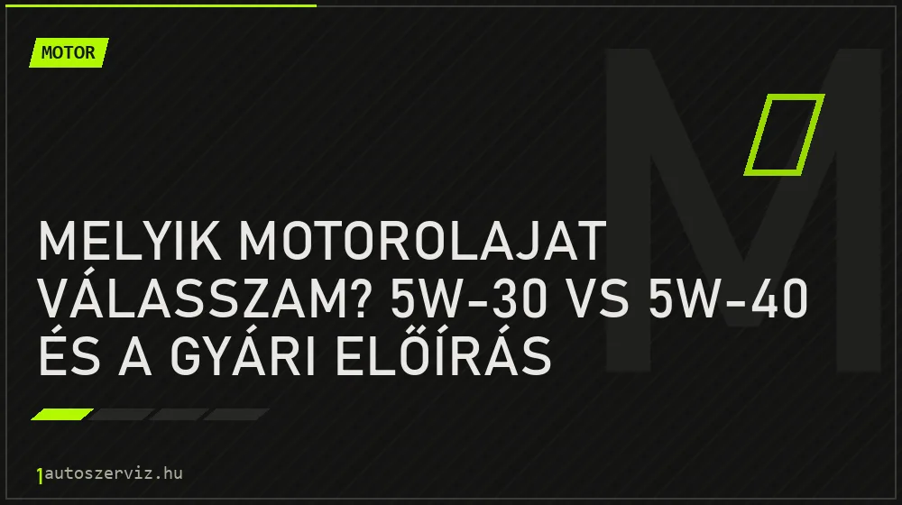 Melyik motorolajat válasszam? 5W-30 vs 5W-40 és a gyári előírás