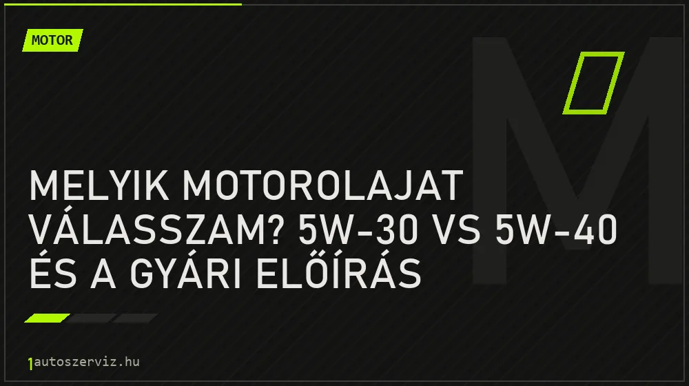Motor - Melyik motorolajat válasszam? 5W-30 vs 5W-40 és a gyári előírás