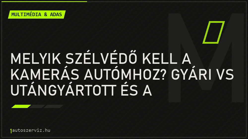 Melyik szélvédő kell a kamerás autómhoz? Gyári vs utángyártott és a kameratartó konzol