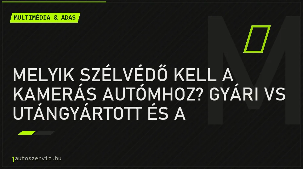 Melyik szélvédő kell a kamerás autómhoz? Gyári vs utángyártott és a kameratartó konzol - Multimédia & ADAS, 1autoszerviz Óbuda