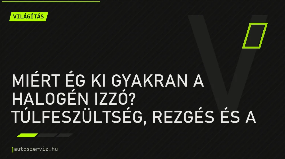 Miért ég ki gyakran a halogén izzó? Túlfeszültség, rezgés és a zsíros ujj