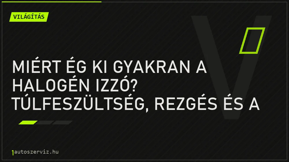 Miért ég ki gyakran a halogén izzó? Túlfeszültség, rezgés és a zsíros ujj - Világítás, 1autoszerviz Óbuda