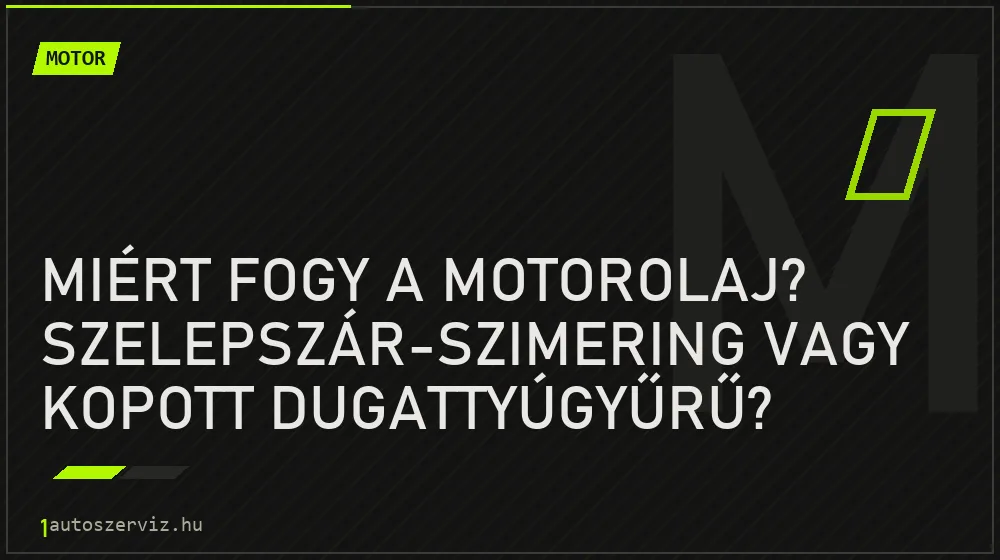 Miért fogy a motorolaj? Szelepszár-szimering vagy kopott dugattyúgyűrű?