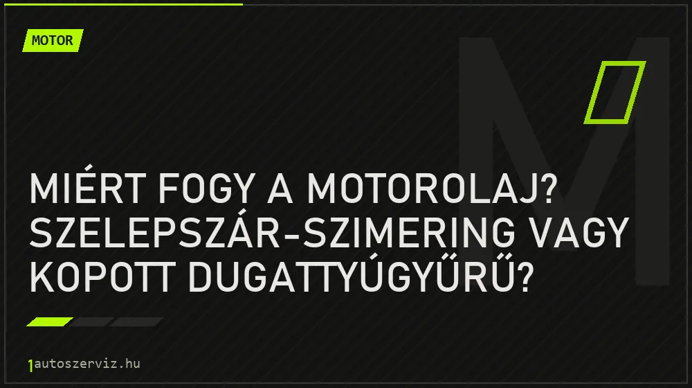Motor - Miért fogy a motorolaj? Szelepszár-szimering vagy kopott dugattyúgyűrű?