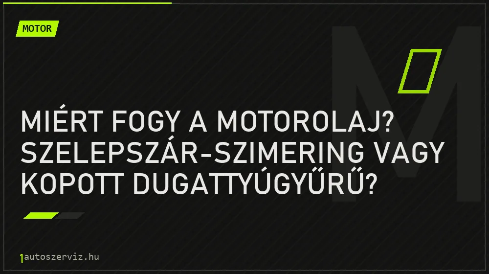 Miért fogy a motorolaj? Szelepszár-szimering vagy kopott dugattyúgyűrű? - Motor, 1autoszerviz Óbuda